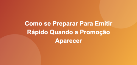 Como se Preparar Para Emitir Rápido Quando a Promoção Aparecer