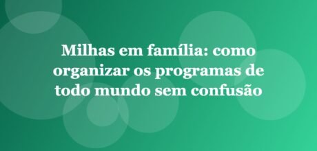 Milhas em família: como organizar os programas de todo mundo sem confusão