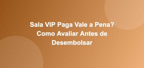 Sala VIP Paga Vale a Pena? Como Avaliar Antes de Desembolsar